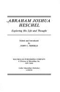 Abraham Joshua Heschel: Exploring His Life and Thought - Merkle, John C