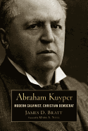 Abraham Kuyper: Modern Calvinist, Christian Democrat