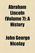 Abraham Lincoln: A History Volume 7