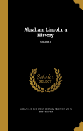 Abraham Lincoln; a History; Volume 8