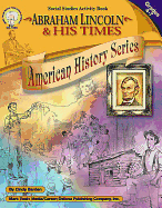 Abraham Lincoln and His Times, Grades 4 - 7: Volume 1