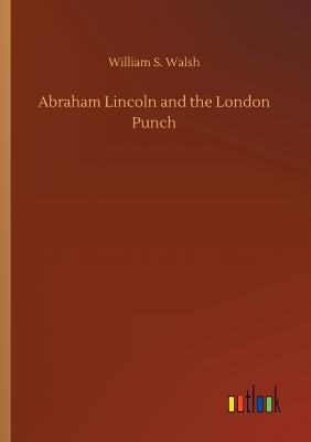 Abraham Lincoln and the London Punch - Walsh, William S