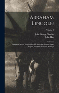 Abraham Lincoln: Complete Works, Comprising His Speeches, Letters, State Papers, and Miscellaneous Writings; Volume 1