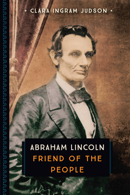 Abraham Lincoln: Friend of the People - Ingram Judson, Clara