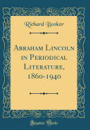Abraham Lincoln in Periodical Literature, 1860-1940 (Classic Reprint)