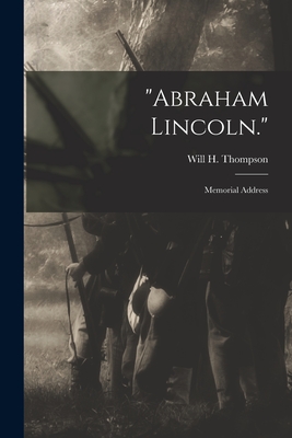 "Abraham Lincoln.": Memorial Address - Thompson, Will H (Will Henry) 1848- (Creator)