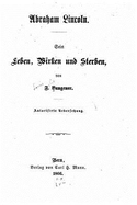 Abraham Lincoln. Sein Leben, Wirken Und Sterben