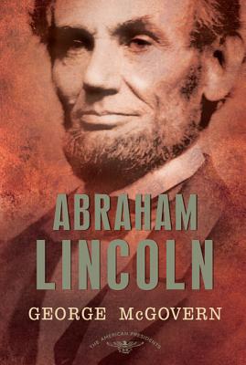 Abraham Lincoln: The American Presidents Series: The 16th President, 1861-1865 - McGovern, George S, and Schlesinger, Arthur M (Editor), and Wilentz, Sean (Editor)