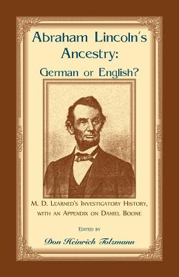 Abraham Lincoln's Ancestry: German or English? M. D. Learned's Investigatory History, with an Appendix on Daniel Boone - Tolzmann, Don H