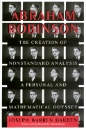 Abraham Robinson: The Creation of Nonstandard Analysis, a Personal and Mathematical Odyssey - Dauben, Joseph Warren