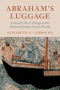 Abraham's Luggage: A Social Life of Things in the Medieval Indian Ocean World