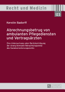 Abrechnungsbetrug von ambulanten Pflegediensten und Vertragsaerzten: Eine Untersuchung unter Beruecksichtigung der streng formalen Betrachtungsweise des Sozialversicherungsrechts