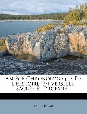 Abrege Chronologique de L'Histoire Universelle, Sacree Et Profane... - Petau, Denis