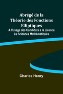 Abrege de La Theorie Des Fonctions Elliptiques: A L'Usage Des Candidats a la Licence Es Sciences Mathematiques (1895)