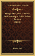 Abrege Du Cours Complet de Rhetorique Et de Belles-Lettres (1825)