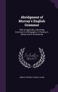 Abridgment of Murray's English Grammar: With an Appendix, Containing Exercises in Orthography, in Parsing, in Syntax, and in Punctuation