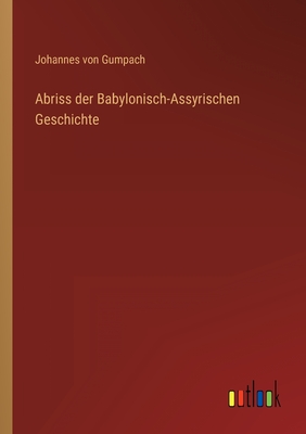 Abriss der Babylonisch-Assyrischen Geschichte - Gumpach, Johannes Von