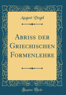 Abriss Der Griechischen Formenlehre (Classic Reprint)