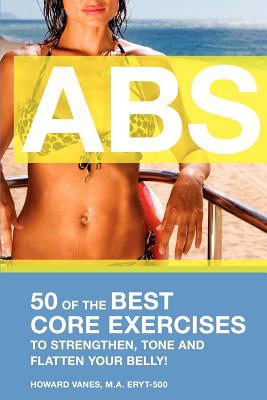 ABS! 50 of the Best core exercises to strengthen, tone, and flatten your belly. - Vanes, Howard
