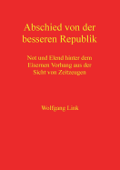 Abschied von der besseren Republik: Not und Elend hinter dem Eisernen Vorhang aus der Sicht von Zeitzeugen