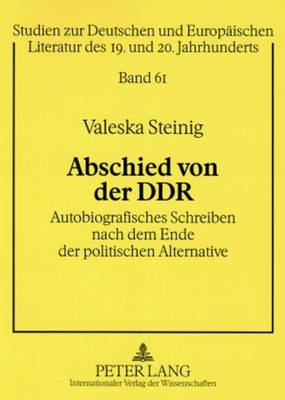 Abschied Von Der Ddr: Autobiografisches Schreiben Nach Dem Ende Der Politischen Alternative - Spies, Bernhard (Editor), and Steinig, Valeska