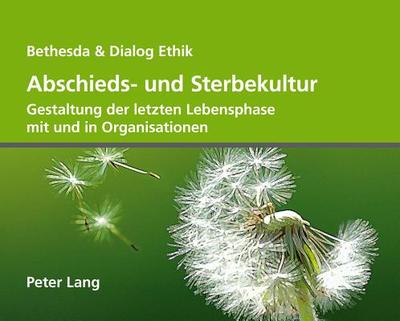 Abschieds- Und Sterbekultur: Gestaltung Der Letzten Lebensphase Mit Und in Organisationen - Baumann-Hlzle, Ruth (Editor), and Egli Consulting (Editor)