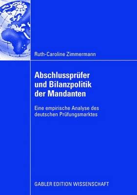 Abschlussprfer und Bilanzpolitik der Mandanten: Eine empirische Analyse des deutschen Prfungsmarktes - Zimmermann, Ruth-Caroline, and Bigus, Prof. Dr. Jochen (Foreword by)