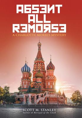 Absent All Remorse: A Charlotte Morris Mystery - Stanley, Scott M