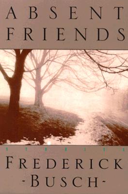 Absent Friends: Stories - Busch, Frederick