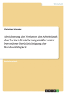 Absicherung des Verlustes der Arbeitskraft durch einen Versicherungsmakler unter besonderer Bercksichtigung der Berufsunfhigkeit