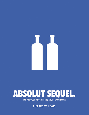 Absolut Sequel.: The Absolut Advertising Story Continues - Lewis, Richard W.