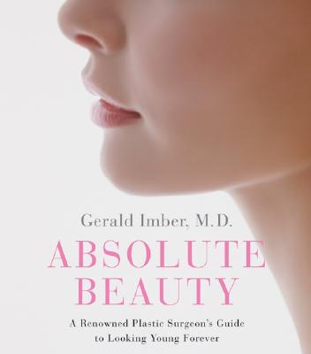 Absolute Beauty: A Renowned Plastic Surgeon's Guide to Looking Young Forever - Imber, Gerald, MD