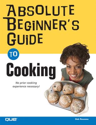 Absolute Beginner's Guide to Cooking - Roussou, Deb
