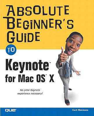 Absolute Beginner's Guide to Keynote for Mac OS X - Simmons, Curt