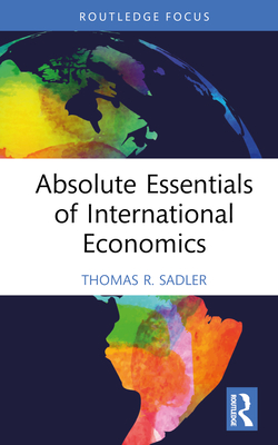 Absolute Essentials of International Economics - Sadler, Thomas R.