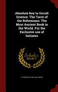 Absolute key to Occult Science. The Tarot of the Bohemians. The Most Ancient Book in the World. For the Exclusive use of Initiates