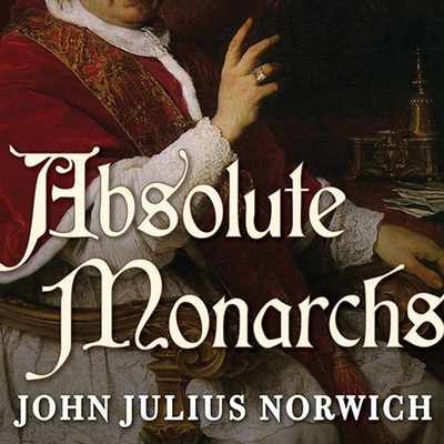 Absolute Monarchs: A History of the Papacy - Norwich, John Julius, and Page, Michael (Read by)