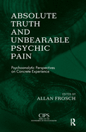 Absolute Truth and Unbearable Psychic Pain: Psychoanalytic Perspectives on Concrete Experience