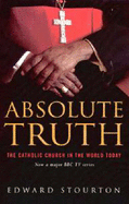 Absolute Truth: The Catholic Church in the World Today - Burton, Sarah, and Stourton, Edward