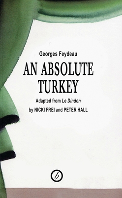 Absolute Turkey - Feydeau, George, and Frei, Nicki (Translated by), and Hall, Peter (Translated by)