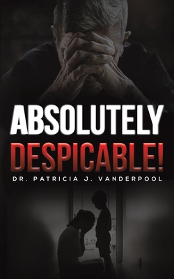 Absolutely Despicable! - Vanderpool, Dr. Patricia J.