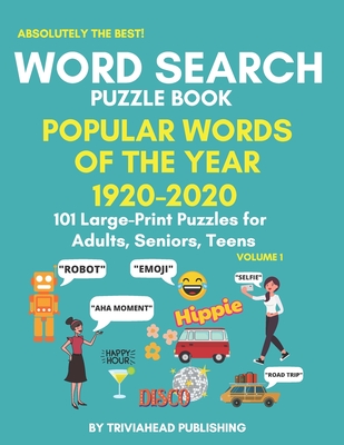 ABSOLUTELY THE BEST! WORD SEARCH PUZZLE BOOK - POPULAR WORDS OF THE YEAR 1920-2020, Volume 1: 101 (One for Each Year!) Large-Print Puzzles for Adults, Seniors, Teens. Thousands of Words Just Waiting to Be Found! - Publishing, Triviahead