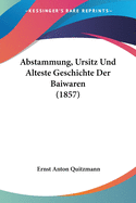 Abstammung, Ursitz Und Alteste Geschichte Der Baiwaren (1857)