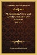 Abstammung, Ursitz Und Alteste Geschichte Der Baiwaren (1857)