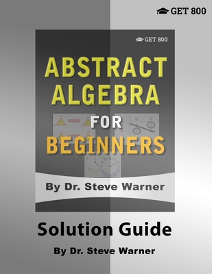 Abstract Algebra for Beginners - Solution Guide - Warner, Steve
