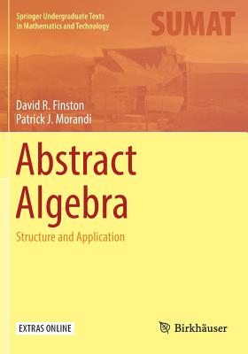 Abstract Algebra: Structure and Application - Finston, David R, and Morandi, Patrick J