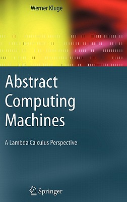 Abstract Computing Machines: A Lambda Calculus Perspective - Kluge, Werner