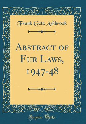 Abstract of Fur Laws, 1947-48 (Classic Reprint) - Ashbrook, Frank Getz