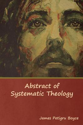 Abstract of Systematic Theology - Boyce D D, James Petigru, Rev.