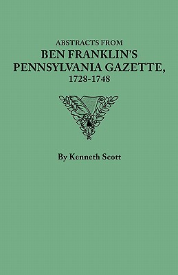 Abstracts from Ben Franklin's Pennsylvania Gazette, 1728-1748 - Scott, Kenneth